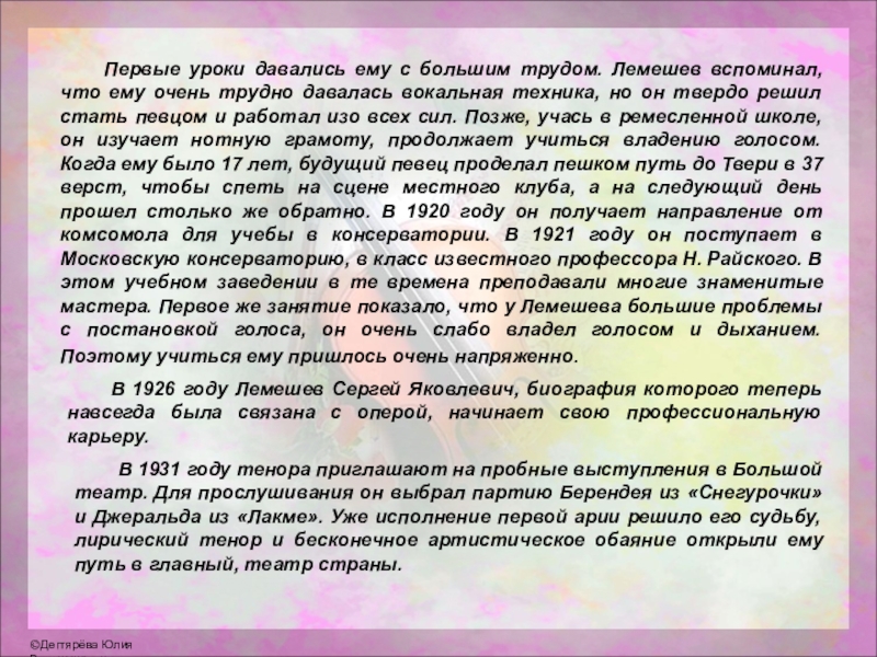 Первые уроки давались ему с большим трудом. Лемешев вспоминал, что ему очень трудно давалась вокальная техника, но