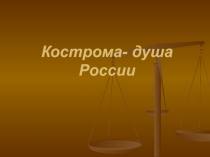 Урок презентация на тему Кострома - душа России