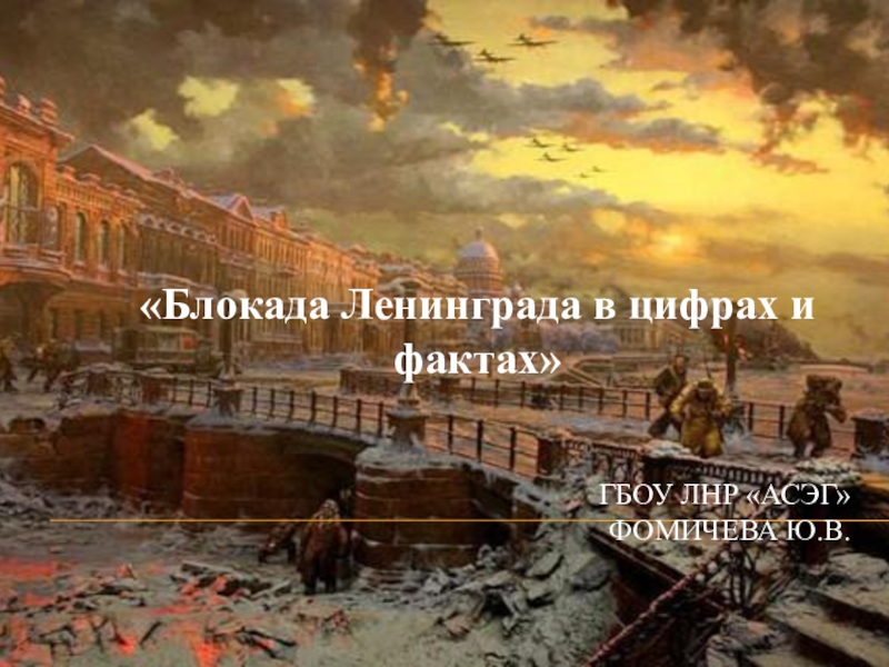 Презентация Презентация по истории на тему:Блокада Ленинграда в цифрах и фактах