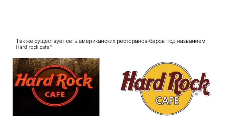 Так же существует сеть американских ресторанов-баров под названием Hard rock cafe