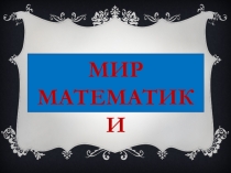 Презентация для математической игры МИР МАТЕМАТИКИ
