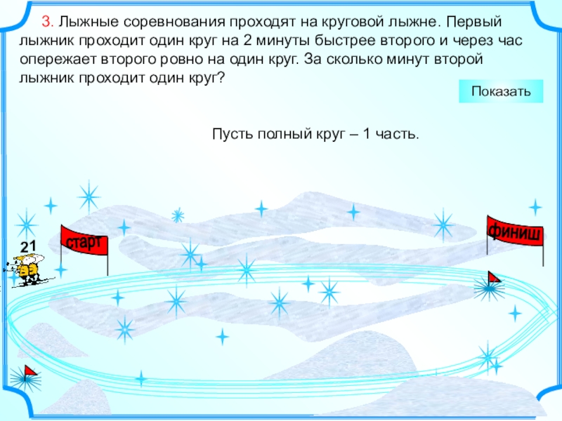 Пусть полный круг – 1 часть.   3. Лыжные соревнования проходят на круговой лыжне. Первый лыжник