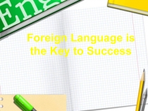 Презентация научной работы по английскому языку на тему: Foreign Language is the Key to Success (10 класс)