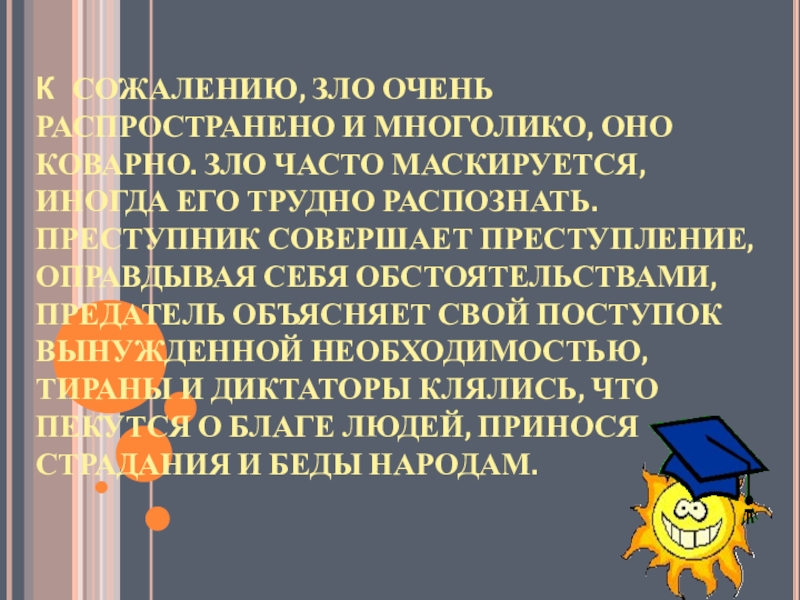 К СОЖАЛЕНИЮ, ЗЛО ОЧЕНЬ РАСПРОСТРАНЕНО И МНОГОЛИКО, ОНО КОВАРНО. ЗЛО ЧАСТО МАСКИРУЕТСЯ, ИНОГДА ЕГО ТРУДНО РАСПОЗНАТЬ. ПРЕСТУПНИК