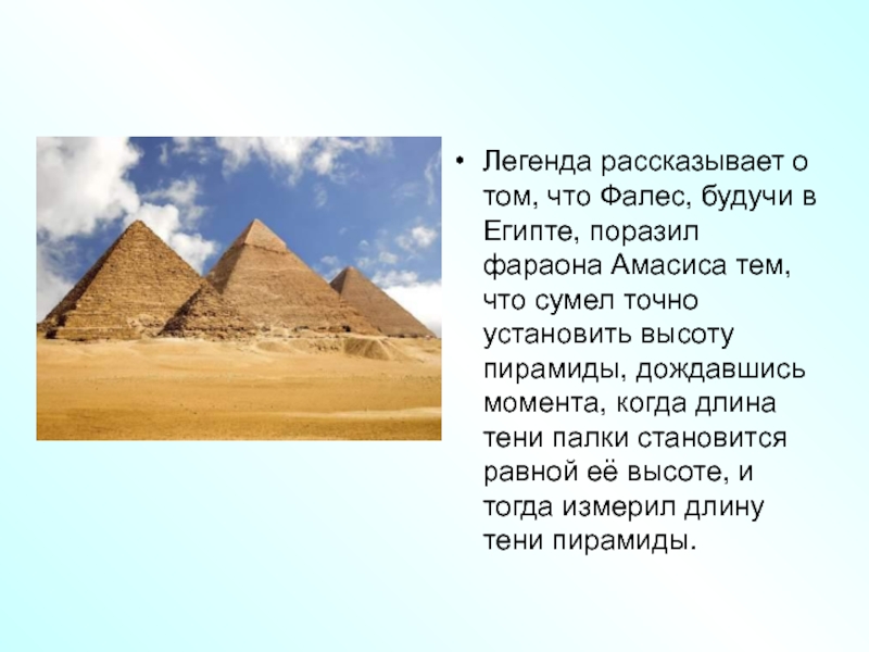 Легенда рассказывает о том, что Фалес, будучи в Египте, поразил фараона Амасиса тем, что сумел точно установить