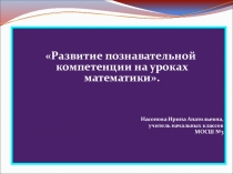 Презентация Развитие познавательной компетенции на уроках математики
