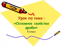 Презентация по математике на тему : Основное свойство дроби 5 класс