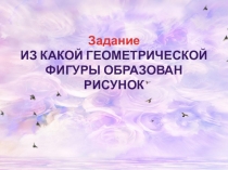 Презентация по ФЭМП на тему Из какой геометрической фигуры образован рисунок
