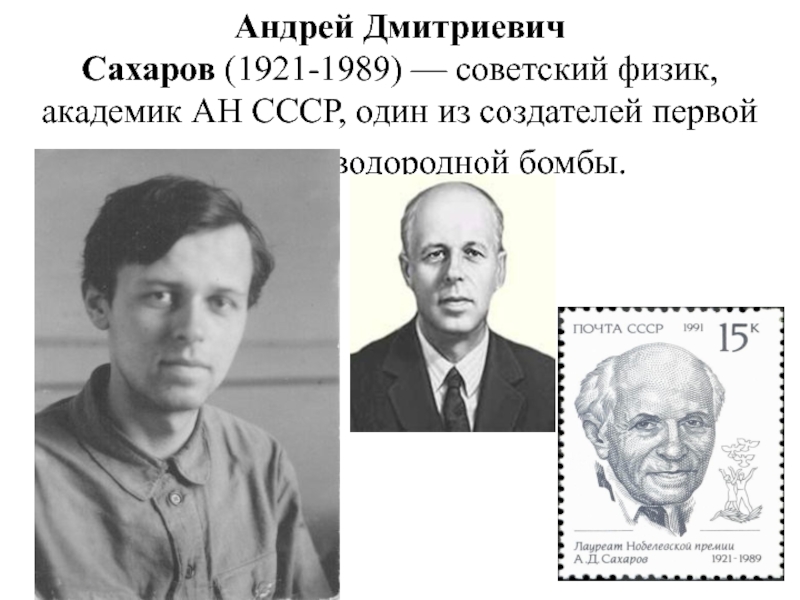 Андрей Дмитриевич Сахаров (1921-1989) — советский физик, академик АН СССР, один из создателей первой советской водородной бомбы.