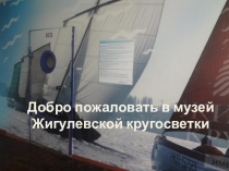 Презентация Добро пожаловать в музей Жигулёвской кругосветки
