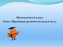 Презентация по математике на тему Признаки делимости на 9 и на 3 (6 класс)