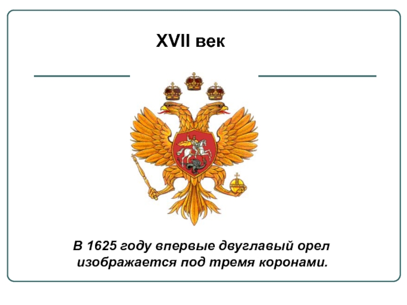 XVII век  В 1625 году впервые двуглавый орел изображается под тремя коронами.