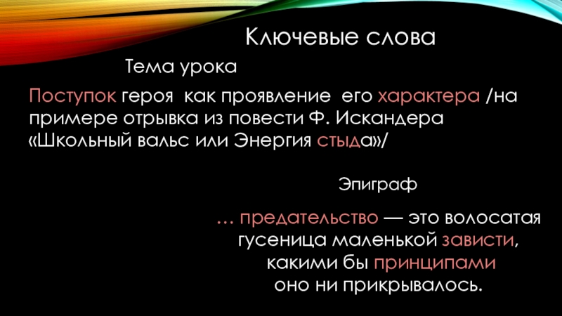 Ключевые словаПоступок героя как проявление его характера /на примере отрывка из повести Ф. Искандера «Школьный вальс или