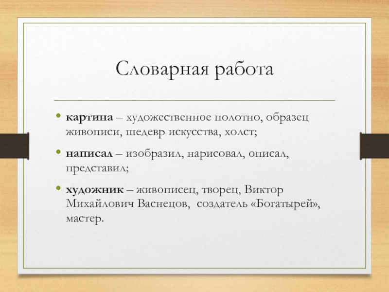 Словарная работакартина – художественное полотно, образец живописи, шедевр искусства, холст;написал – изобразил, нарисовал, описал, представил; художник –