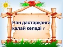 Презентация дошкольники Нан дастарқанғы қалай келді