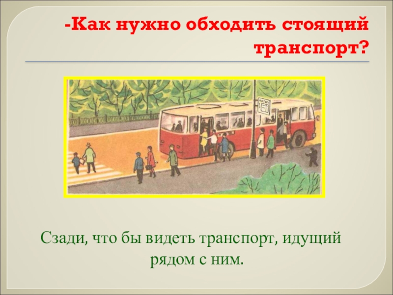 Транспорт стоял. Как нужно обходить транспорт 2 класс\. Как нужно обходить машины стоящие у тротуара. Как нужно обходить машину. Обход стоящего транспорта по ПДД.