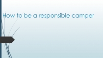 Презентация по английскому языку на тему How to be a responsible camper