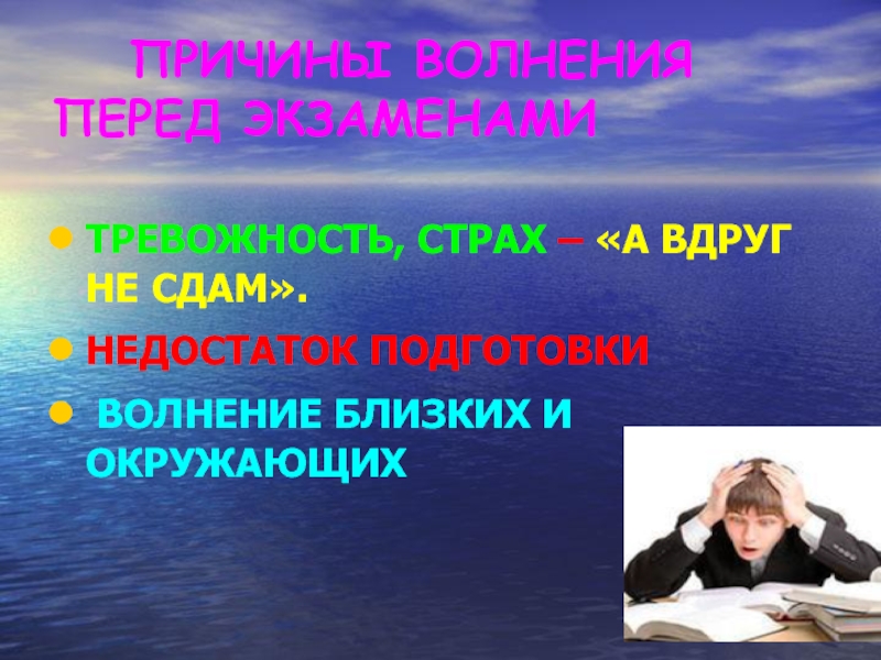 ПРИЧИНЫ ВОЛНЕНИЯ ПЕРЕД ЭКЗАМЕНАМИ ТРЕВОЖНОСТЬ, СТРАХ – «А ВДРУГ НЕ СДАМ». НЕДОСТАТОК ПОДГОТОВКИ ВОЛНЕНИЕ