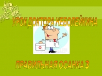 Презентация Правильная осанка 3. Советы доктора Неболейкина