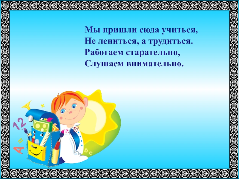 Приди сюда. Мы пришли сюда учиться не лениться. Мы пришли сюда учиться не лениться а трудиться работаем. Не лениться а трудиться. Стих мы пришли сюда учиться не лениться.