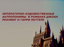 Презентация по литературе ЛИТЕРАТУРНО-ХУДОЖЕСТВЕННЫЕ АНТРОПОНИМЫ В РОМАНАХ ДЖОАН РОУЛИНГ О ГАРРИ ПОТТЕРЕ