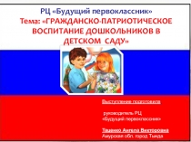 РЦ БУДУЩИЙ ПЕРВОКЛАССНИК. ГРАЖДАНСКО-ПАТРИОТИЧЕСКОЕ ВОСПИТАНИЕ ДОШКОЛЬНИКОВ В ДЕТСКОМ САДУ