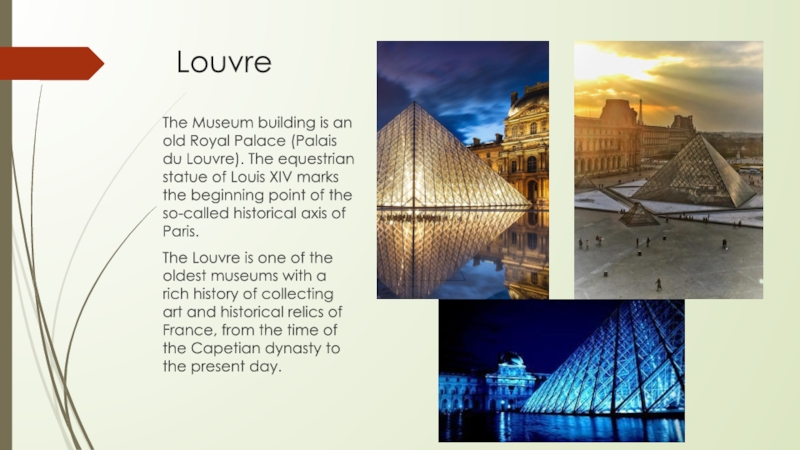 LouvreThe Museum building is an old Royal Palace (Palais du Louvre). The equestrian statue of Louis XIV