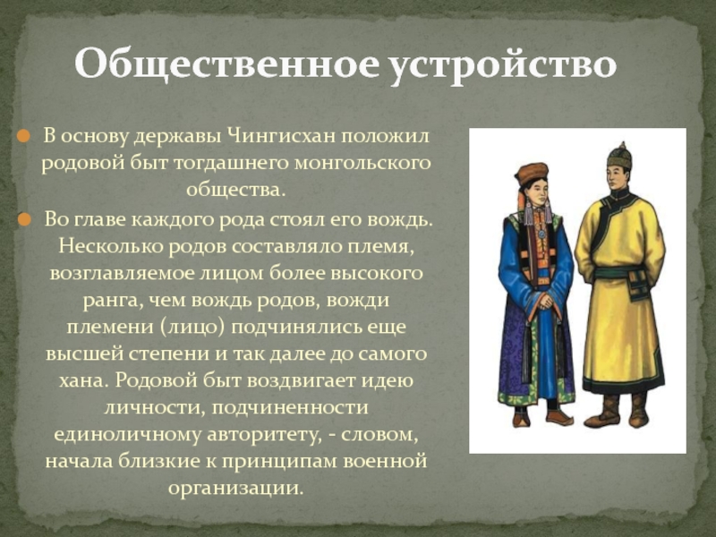 В основу державы Чингисхан положил родовой быт тогдашнего монгольского общества.Во главе каждого рода стоял его вождь. Несколько