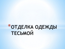 Презентация по технологии на тему: Отделка одежды тесьмой