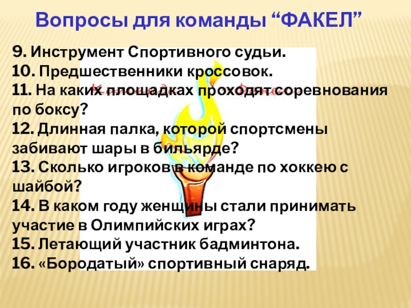 Вопросы для команды “ФАКЕЛ”9. Инструмент Спортивного судьи.10. Предшественники кроссовок.11. На каких площадках проходят соревнования по боксу?12. Длинная