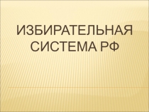 Презентация по обществознанию на тему Избирательная система РФ