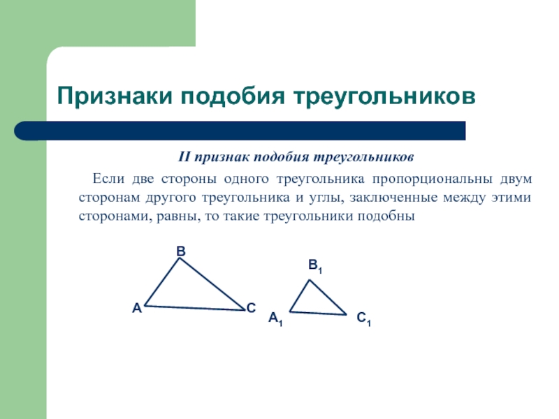 Признаки подобия треугольниковII признак подобия треугольников   Если две стороны одного треугольника пропорциональны двум сторонам другого