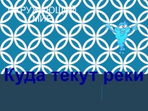 Презентация по окружающему миру на тему: Куда текут реки