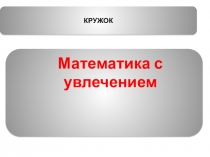 Презентация к занятию кружка Математика с увлечением