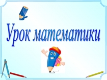 Презентация к уроку математики по теме Умножение двузначных и трёхзначных чисел на двузначное число 7 класс