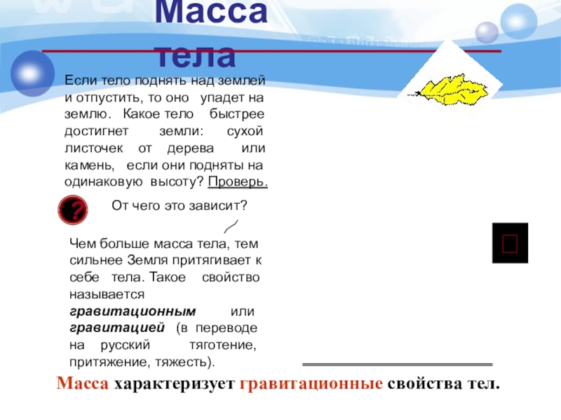 Масса телаЕсли тело поднять над землей и отпустить, то оно упадет на землю. Какое тело