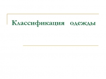 Презентация по технологии на тему Классификация одежды (6 класс)