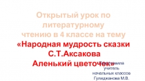 Презентация по литературному чтению на тему НАРОДНАЯ МУДРОСТЬ СКАЗКИ С.Т. АКСАКОВА АЛЕНЬКИЙ ЦВЕТОЧЕК. 4 класс