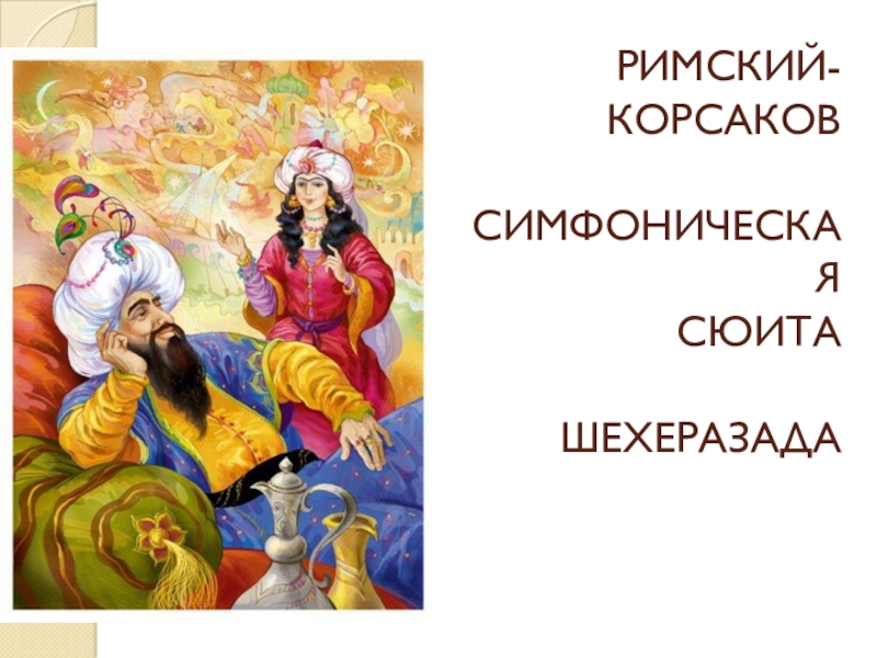 Симфоническая сюита. Сюите «Шехеразада» Римского – Корсакова. Симфоническая сюита Шехеразада н.а.Римский- Корсаков. Н.А Римский Корсаков Шехе. Образы симфонической сюиты н.Римского-Корсакова 