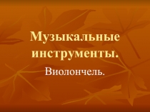 Презентация по музыке на тему Музыкальные инструменты. Виолончель