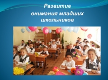 Презентация для классного руководителя на тему Внимание у младших школьников