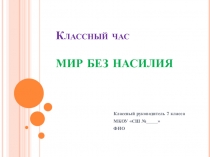 Презентация для проведения классного часа на тему Мир без насилия
