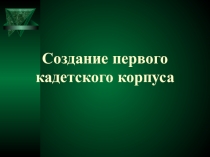 Презентация по истории на тему Создание первого кадетского корпуса