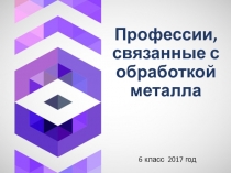 Презентация по технологии на тему Профессии, связанные с металлом ( 6 класс)