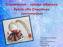 Презентация по внеурочной деятельности Славянские куклы-обереги. Кукла На счастье. Куклотерапия