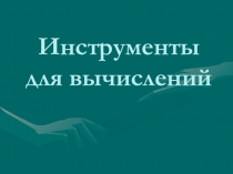 Презентация Инструменты для вычислений