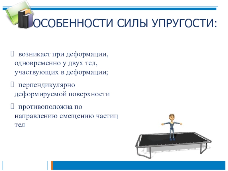 Когда возникает упругость. Особенности силы упругости. Сила упругости особенности силы. Каковы особенности силы упругости. Перечислите особенности сил упругости.