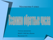 Презентация методической разработка урока по математике на тему Взаимно обратные числа (6 класс)