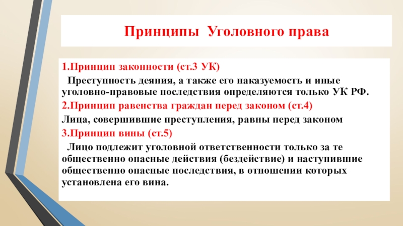 Принципы Уголовного права1.Принцип законности (ст.3 УК) Преступность деяния, а также его наказуемость и иные уголовно-правовые последствия определяются