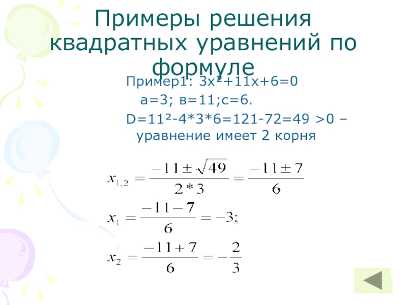 Примеры решения квадратных уравнений по формулеПример1: 3х²+11х+6=0    а=3; в=11;с=6.D=11²-4*3*6=121-72=49 >0 – уравнение имеет 2